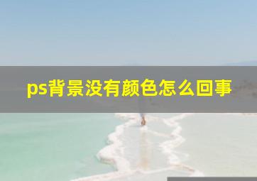 ps背景没有颜色怎么回事