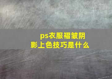 ps衣服褶皱阴影上色技巧是什么