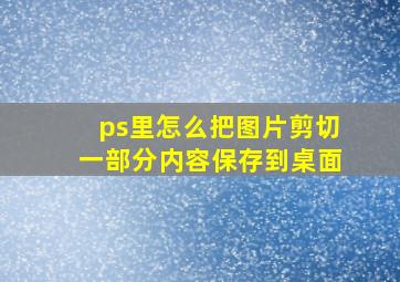 ps里怎么把图片剪切一部分内容保存到桌面