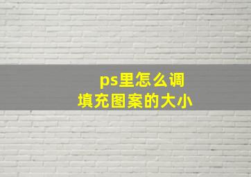 ps里怎么调填充图案的大小