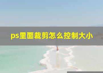 ps里面裁剪怎么控制大小