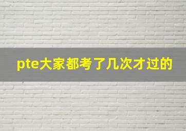 pte大家都考了几次才过的