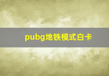 pubg地铁模式白卡