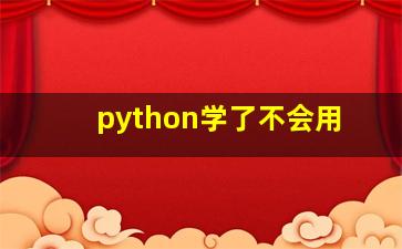 python学了不会用