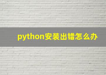 python安装出错怎么办