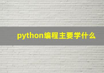 python编程主要学什么