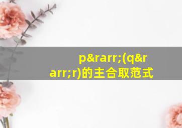 p→(q→r)的主合取范式