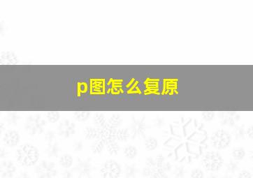 p图怎么复原