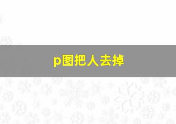 p图把人去掉