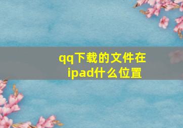 qq下载的文件在ipad什么位置