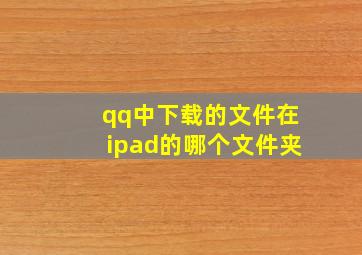 qq中下载的文件在ipad的哪个文件夹