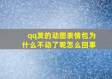 qq发的动图表情包为什么不动了呢怎么回事