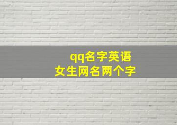 qq名字英语女生网名两个字