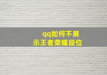 qq如何不展示王者荣耀段位