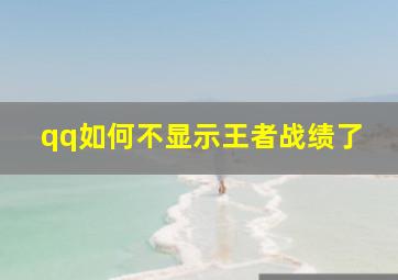 qq如何不显示王者战绩了