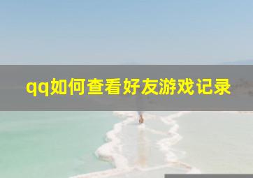 qq如何查看好友游戏记录