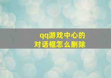 qq游戏中心的对话框怎么删除