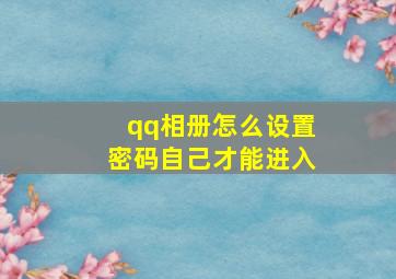 qq相册怎么设置密码自己才能进入