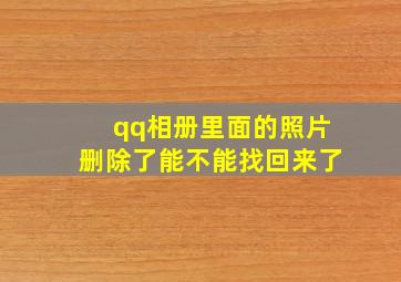 qq相册里面的照片删除了能不能找回来了