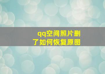 qq空间照片删了如何恢复原图