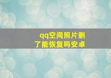 qq空间照片删了能恢复吗安卓