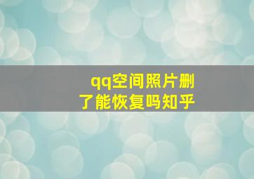 qq空间照片删了能恢复吗知乎