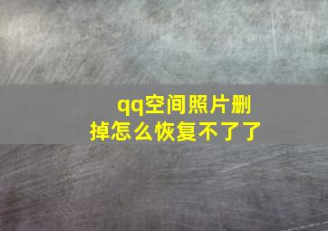 qq空间照片删掉怎么恢复不了了