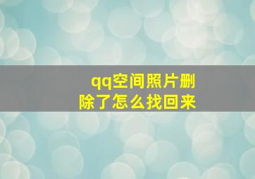 qq空间照片删除了怎么找回来