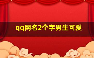 qq网名2个字男生可爱