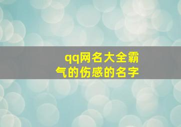 qq网名大全霸气的伤感的名字