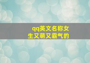 qq英文名称女生又萌又霸气的