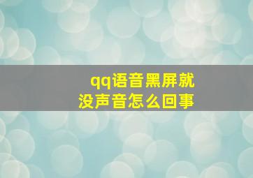 qq语音黑屏就没声音怎么回事