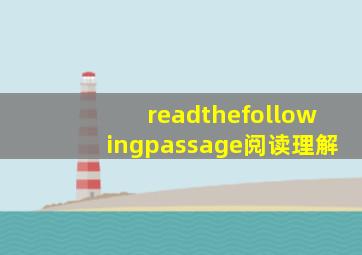 readthefollowingpassage阅读理解