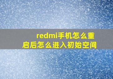 redmi手机怎么重启后怎么进入初始空间