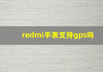 redmi手表支持gps吗