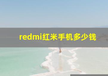 redmi红米手机多少钱