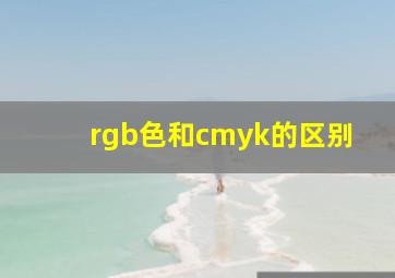 rgb色和cmyk的区别