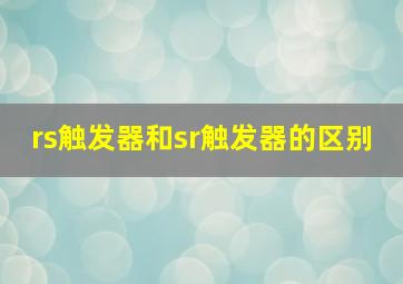 rs触发器和sr触发器的区别