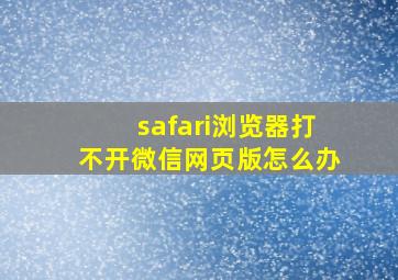 safari浏览器打不开微信网页版怎么办