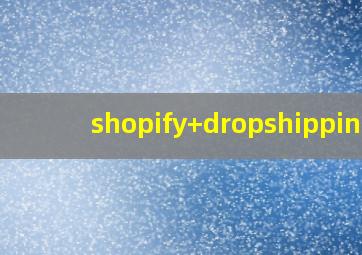 shopify+dropshipping