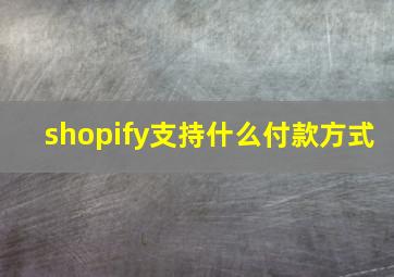 shopify支持什么付款方式