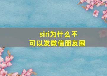 siri为什么不可以发微信朋友圈