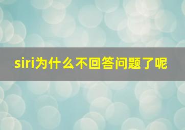 siri为什么不回答问题了呢