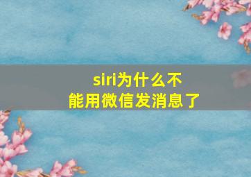 siri为什么不能用微信发消息了