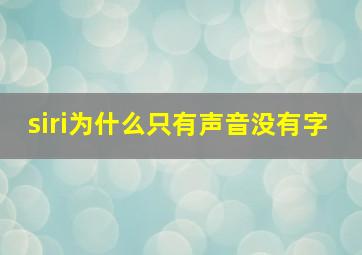 siri为什么只有声音没有字