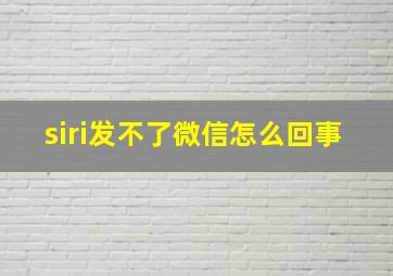 siri发不了微信怎么回事