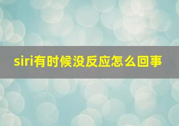 siri有时候没反应怎么回事