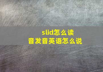 slid怎么读音发音英语怎么说