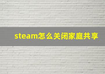 steam怎么关闭家庭共享