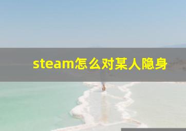 steam怎么对某人隐身